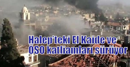 Halep’teki El Kaide ve ÖSO katliamları sürüyor