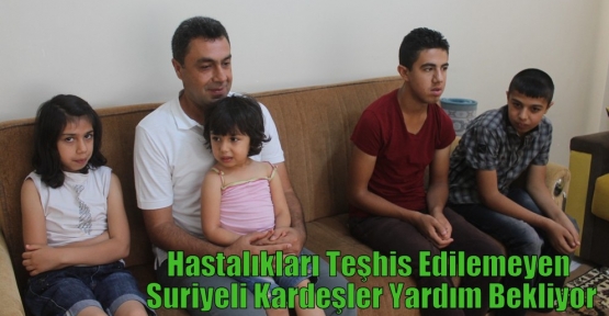 Hastalıkları Teşhis Edilemeyen Suriyeli Kardeşler Yardım Bekliyor