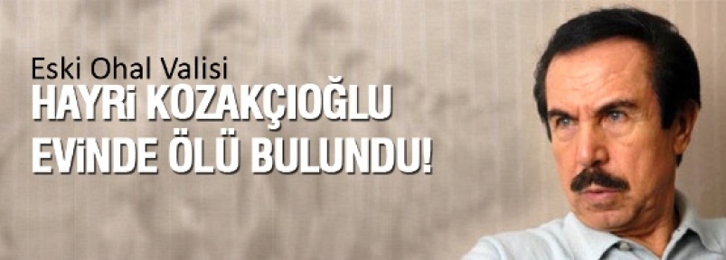 Hayri Kozakçıoğlu evinde ölü bulundu!