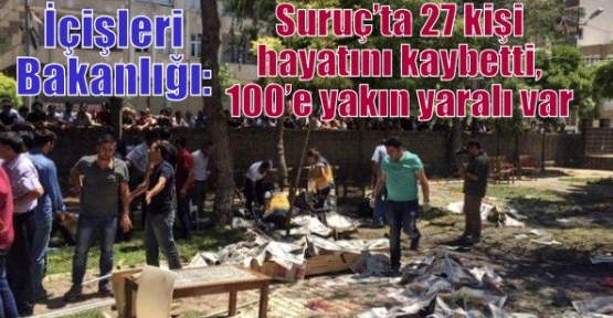 İçişleri Bakanlığı: Suruç’ta 27 kişi hayatını kaybetti, 100’e yakın yaralı var