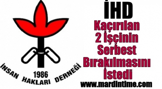 İHD, Kaçırılan 2 İşçinin Serbest Bırakılmasını İstedi