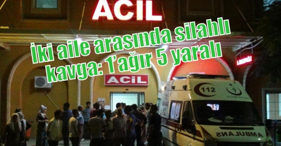 İki aile arasında silahlı kavga: 1’ağır 5 yaralı 