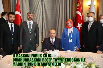 İL BAŞKANI FARUK KILIÇ CUMHURBAŞKANI RECEP TAYYİP ERDOĞAN İLE MARDİN İÇİN BİR ARAYA GELDİ