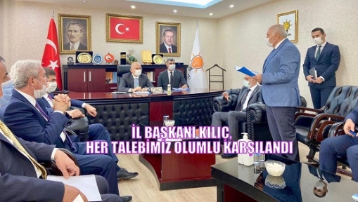 İL BAŞKANI KILIÇ, HER TALEBİMİZ OLUMLU KARŞILANDI 