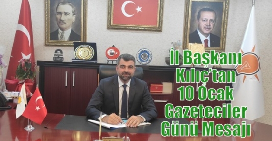 İl Başkanı Kılıç’tan 10 Ocak Gazeteciler Günü Mesajı 