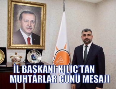  İL BAŞKANI KILIÇ’TAN MUHTARLAR GÜNÜ MESAJI