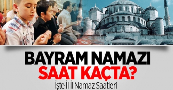 İl İl bayram namazı saatleri!