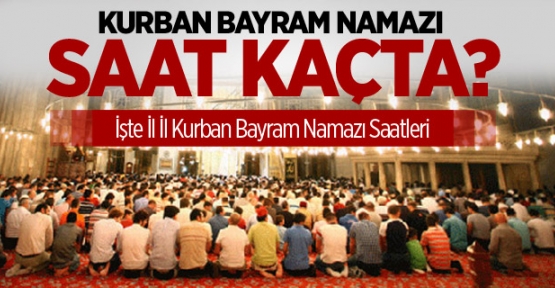 İl İl Kurban Bayram Namazı Saatleri Açıklandı