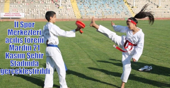 İl Spor Merkezleri açılış töreni Mardin 21 Kasım Şehir Stadında gerçekleştirildi