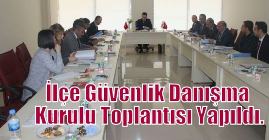 İlçe Güvenlik Danışma Kurulu Toplantısı Yapıldı.