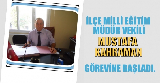 İLÇE MİLLİ EĞİTİM MÜDÜR VEKİLİ GÖREVE BAŞLADI.