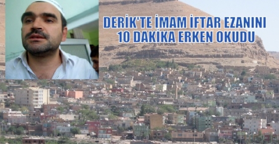 İMAM İFTAR EZANINI 10 DAKİKA ERKEN OKUYUNCA