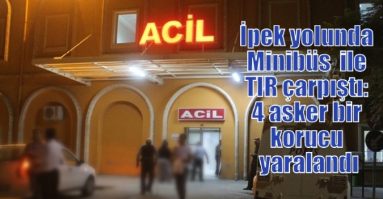 İpek yolunda Minibüs  ile TIR çarpıştı: 4 asker bir korucu yaralandı