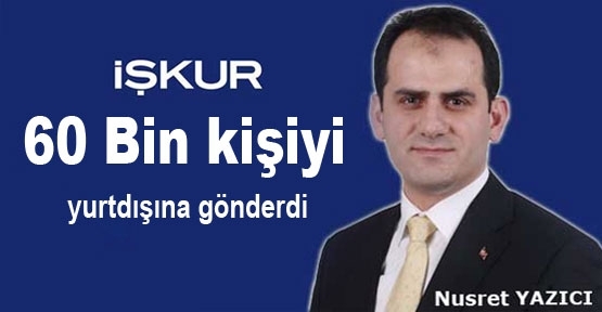 İŞKUR 60 BİN KİŞİYİ YURTDIŞINA GÖNDERDİ