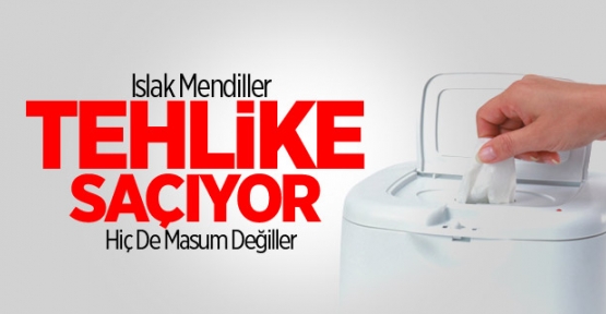 Islak Mendiller Tehlike Saçıyor