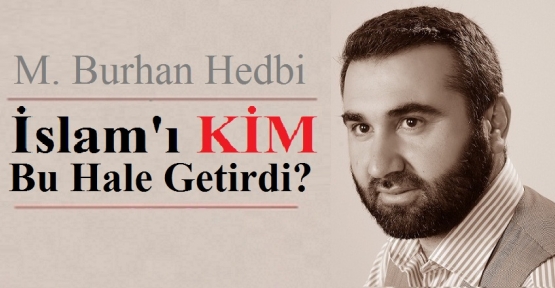 İslamı Kim Bu Hale Getirdi?