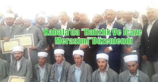 Kabala’da “Hafızlık Ve İcaze Merasimi”  Düzenlendi