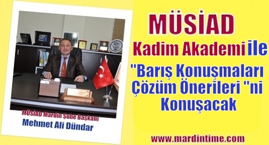 Kadim Akademi ile MÜSİAD Mardin  “Barış Konuşmaları,Çözüm Önerileri “ni Konuşacak