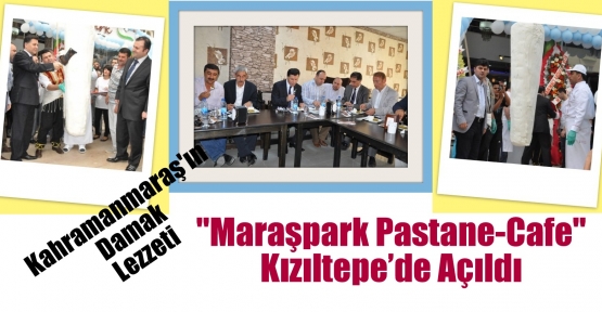 Kahramanmaraş'ın Damak Lezzeti ''Maraşpark Pastane-Cafe'' Kızıltepe’de Açıldı