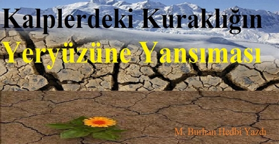 Kalplerdeki Kuraklığın Yeryüzüne Yansıması