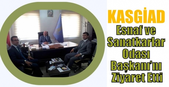 KASGİAD Esnaf ve Sanatkarlar Odası Başkanı’nı Ziyaret Etti