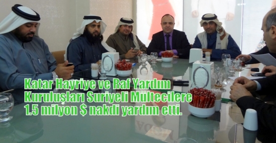   Katar Hayriye ve Raf Yardım Kuruluşları Suriyeli Mültecilere 1.5 milyon $ nakdi yardım etti.