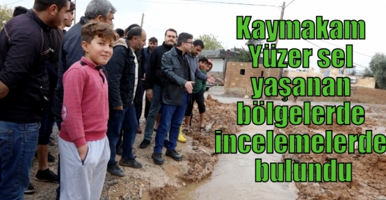 Kaymakam Yüzer sel yaşanan bölgelerde incelemelerde bulundu