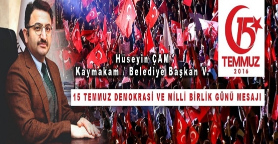 Kaymakam/Belediye Başkan V. Hüseyin Çam’ın 15 Temmuz Demokrasi Zaferi  Milli Birlik Günü Mesajı