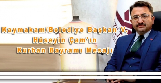 Kaymakam/Belediye Başkan V. Hüseyin Çam'ın Kurban Bayramı Mesajı