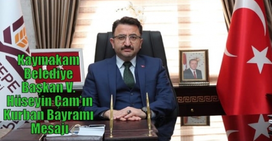 Kaymakam/Belediye Başkan V. Hüseyin Çam’ın Kurban Bayramı Mesajı