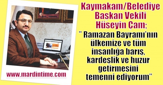 Kaymakam/Belediye Başkan Vekili Hüseyin Çam;;” Ramazan Bayramı’nın ülkemize ve tüm insanlığa barış, kardeşlik ve huzur getirmesini temenni ediyorum”