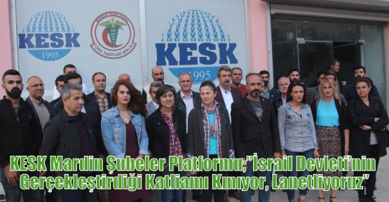 KESK Mardin Şubeler Platformu;”İsrail Devleti’nin Gerçekleştirdiği Katliamı Kınıyor, Lanetliyoruz”