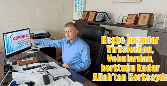 Keşke İnsanlar Virüslerden, Vebalardan, korktuğu kadar Allah’tan Korksaydı!