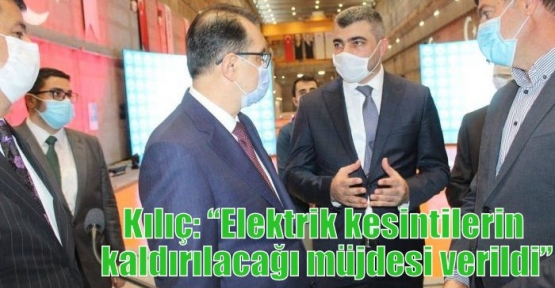 Kılıç: “Elektrik kesintilerin kaldırılacağı müjdesi verildi”