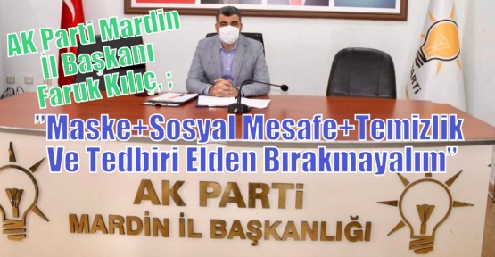 Kılıç, ;”Maske+Sosyal Mesafe+Temizlik Ve Tedbiri Elden Bırakmayalım”