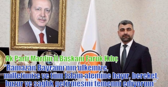 Kılıç ;’’Ramazan Bayramı’nın ülkemize, milletimize ve tüm İslam alemine hayır, bereket, huzur ve sağlık getirmesini temenni ediyorum’’