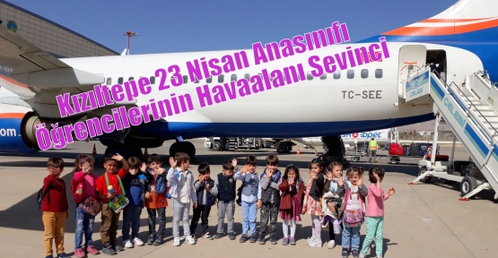 Kızıltepe 23 Nisan Anasınıfı Öğrencilerinin Havaalanı Sevinci