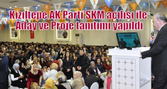 Kızıltepe AK Parti SKM açılışı ile Aday ve Proje tanıtımı yapıldı