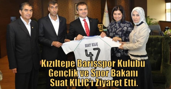 Kızıltepe Barışspor Kulübü Gençlik ve Spor Bakanı Suat KILIÇ’ı Ziyaret Etti.