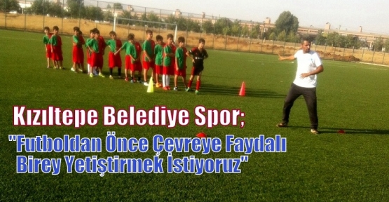 Kızıltepe Belediye Spor; “Futboldan Önce Çevreye Faydalı Birey Yetiştirmek İstiyoruz“