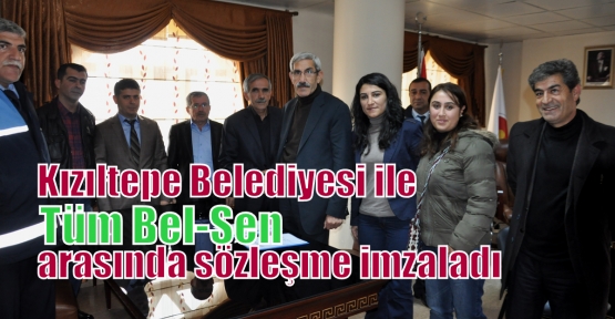 Kızıltepe Belediyesi ile Tüm Bel-Sen arasında sözleşme imzaladı