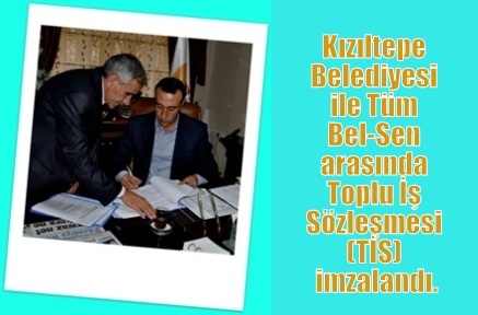 Kızıltepe Belediyesi ile Tüm Bel-Sen arasında Toplu İş Sözleşmesi (TİS) imzalandı.