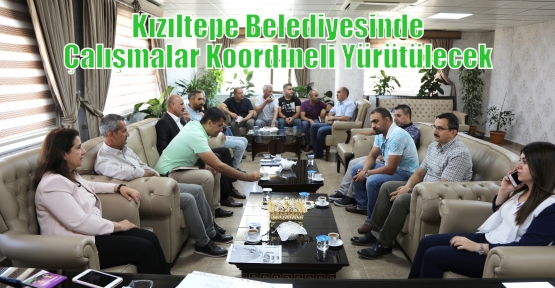 Kızıltepe Belediyesinde Çalışmalar Koordineli Yürütülecek