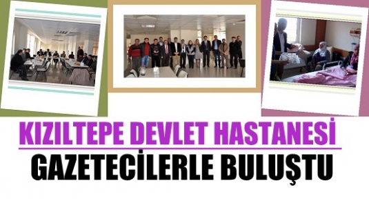 KIZILTEPE DEVLET HASTANESİ GAZETECİLERLE BULUŞTU