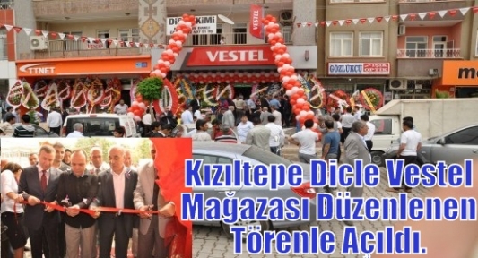  Kızıltepe Dicle Vestel  Mağazası düzenlenen törenle açıldı. 