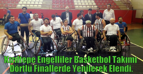  Kızıltepe Engelliler Basketbol Takımı Dörtlü Finallerde Yenilerek Elendi.