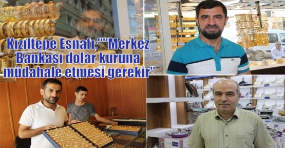 Kızıltepe Esnafı;““Merkez Bankası dolar kuruna müdahale etmesi gerekir“