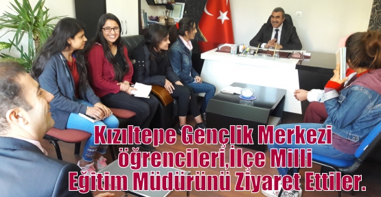 Kızıltepe Gençlik Merkezi  öğrencileri, Kızıltepe İlçe Milli Eğitim Müdürünü Ziyaret Ettiler.