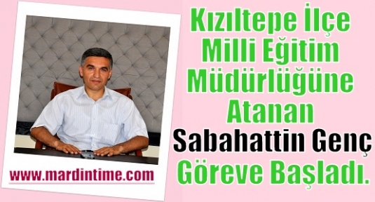 Kızıltepe İlçe Milli Eğitim Müdürlüğüne atanan Sabahattin Genç, göreve başladı.