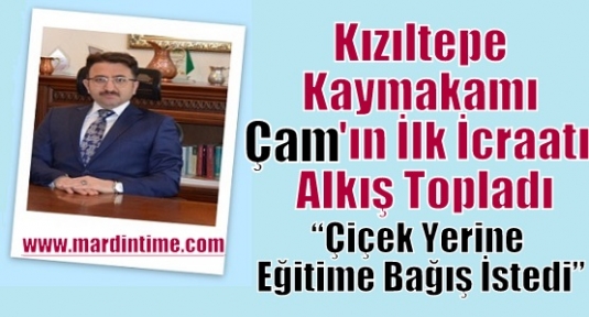 Kızıltepe Kaymakamı Çam'ın İlk İcraatı Alkış Topladı